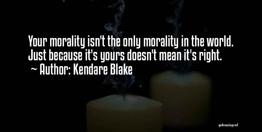 Kendare Blake Quotes: Your Morality Isn't The Only Morality In The World. Just Because It's Yours Doesn't Mean It's Right.