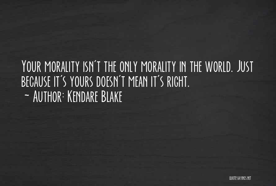 Kendare Blake Quotes: Your Morality Isn't The Only Morality In The World. Just Because It's Yours Doesn't Mean It's Right.