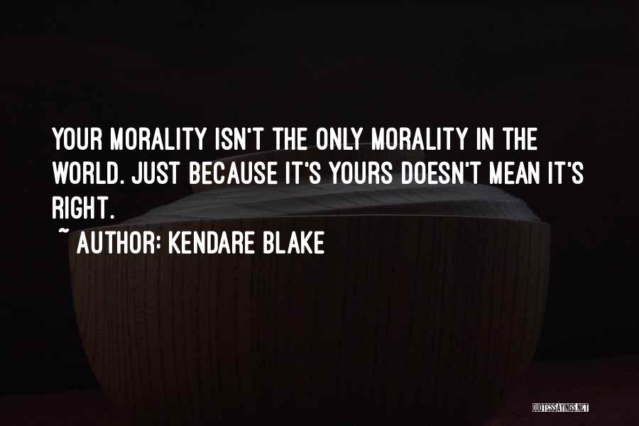 Kendare Blake Quotes: Your Morality Isn't The Only Morality In The World. Just Because It's Yours Doesn't Mean It's Right.