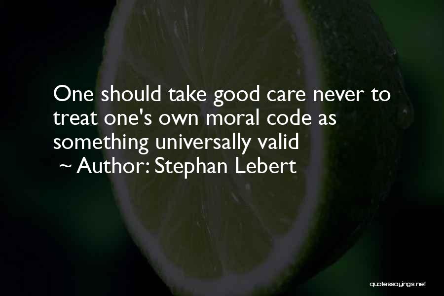 Stephan Lebert Quotes: One Should Take Good Care Never To Treat One's Own Moral Code As Something Universally Valid