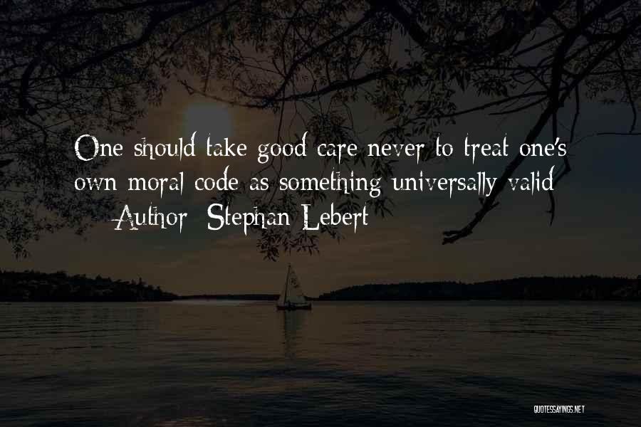 Stephan Lebert Quotes: One Should Take Good Care Never To Treat One's Own Moral Code As Something Universally Valid