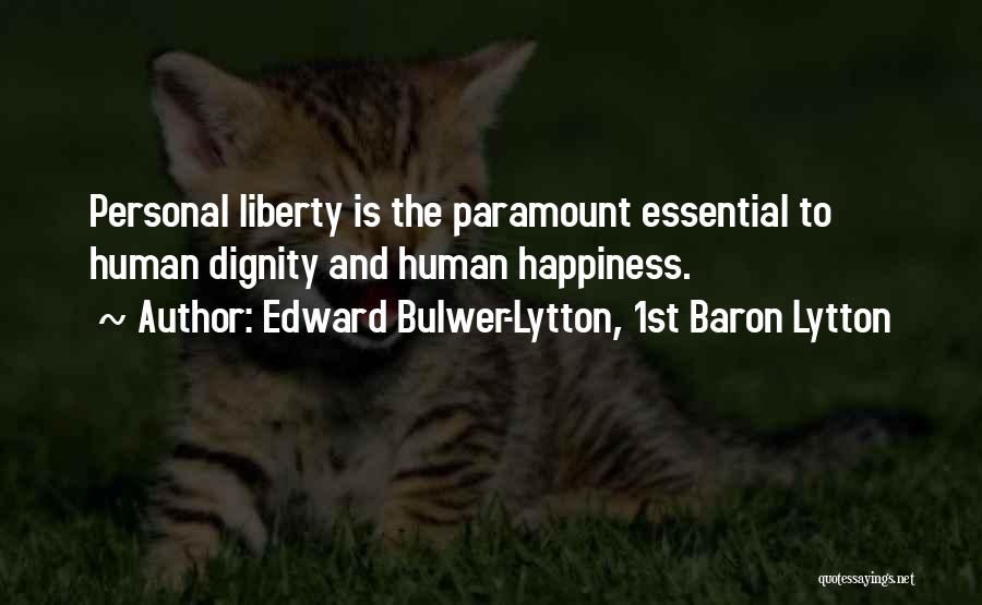 Edward Bulwer-Lytton, 1st Baron Lytton Quotes: Personal Liberty Is The Paramount Essential To Human Dignity And Human Happiness.