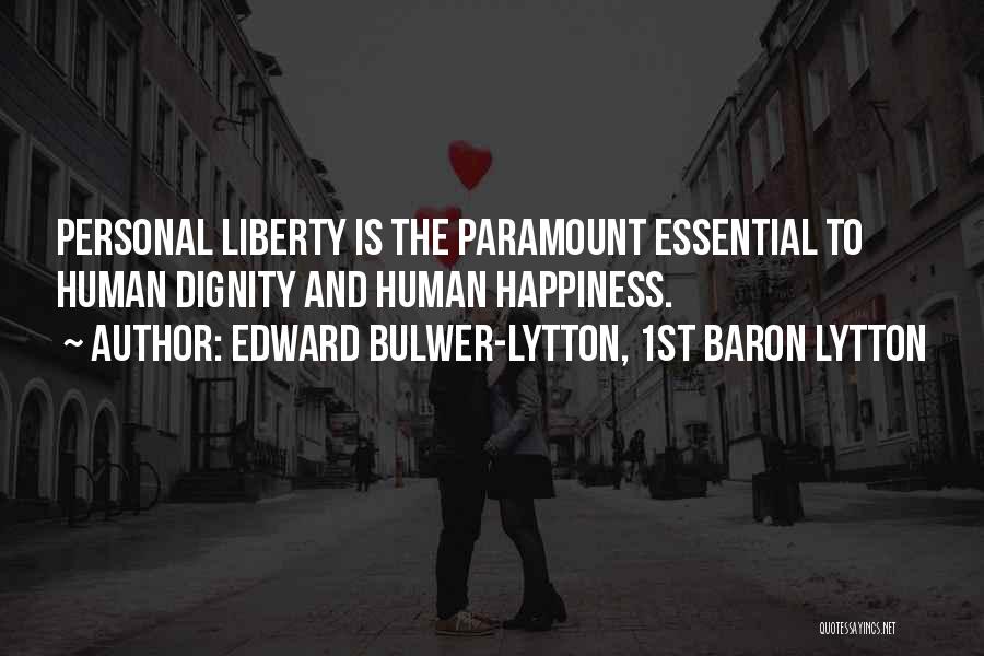 Edward Bulwer-Lytton, 1st Baron Lytton Quotes: Personal Liberty Is The Paramount Essential To Human Dignity And Human Happiness.