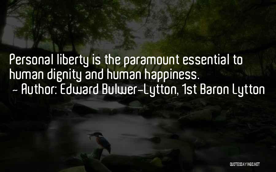Edward Bulwer-Lytton, 1st Baron Lytton Quotes: Personal Liberty Is The Paramount Essential To Human Dignity And Human Happiness.