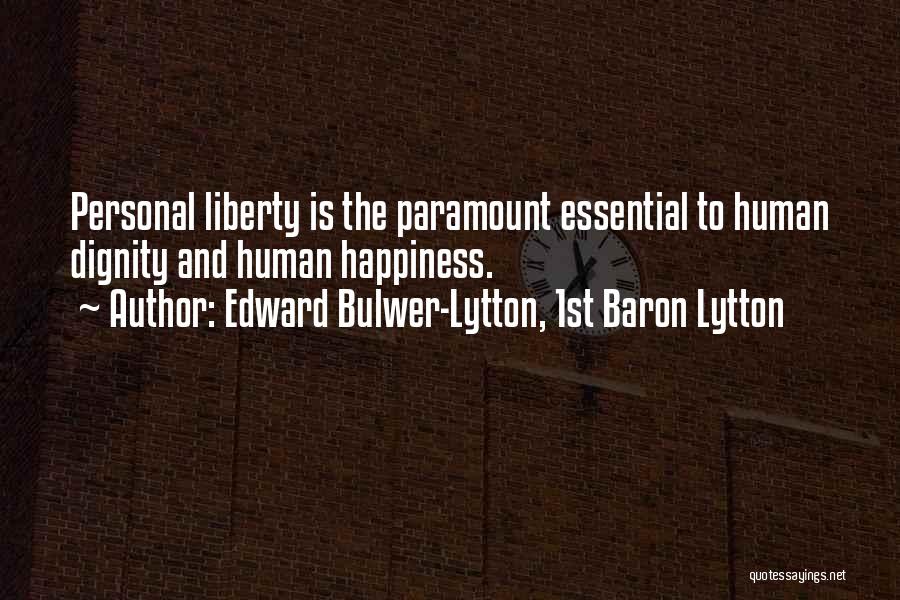 Edward Bulwer-Lytton, 1st Baron Lytton Quotes: Personal Liberty Is The Paramount Essential To Human Dignity And Human Happiness.