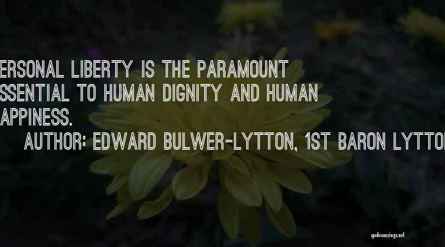 Edward Bulwer-Lytton, 1st Baron Lytton Quotes: Personal Liberty Is The Paramount Essential To Human Dignity And Human Happiness.