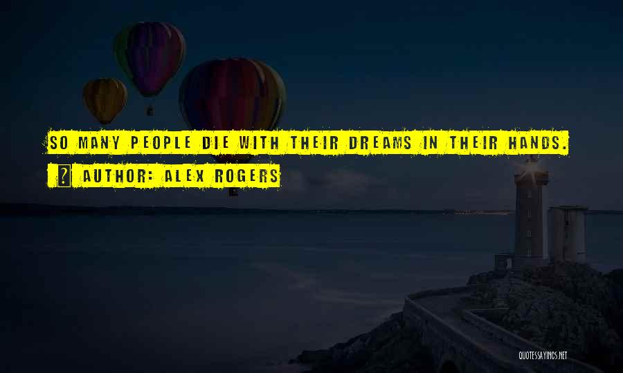 Alex Rogers Quotes: So Many People Die With Their Dreams In Their Hands.