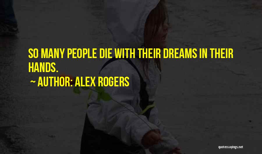 Alex Rogers Quotes: So Many People Die With Their Dreams In Their Hands.