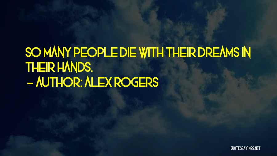 Alex Rogers Quotes: So Many People Die With Their Dreams In Their Hands.