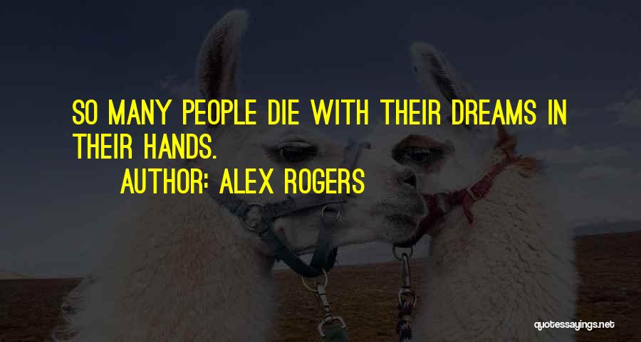 Alex Rogers Quotes: So Many People Die With Their Dreams In Their Hands.