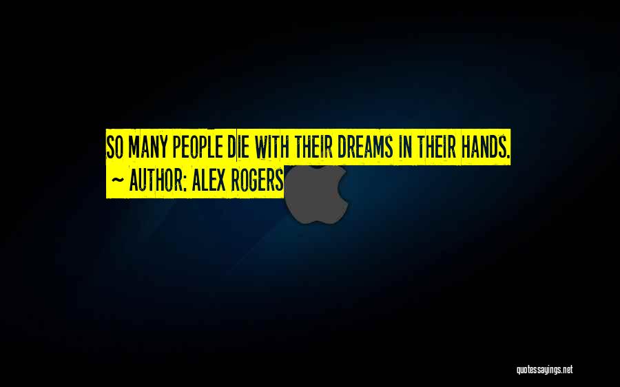 Alex Rogers Quotes: So Many People Die With Their Dreams In Their Hands.