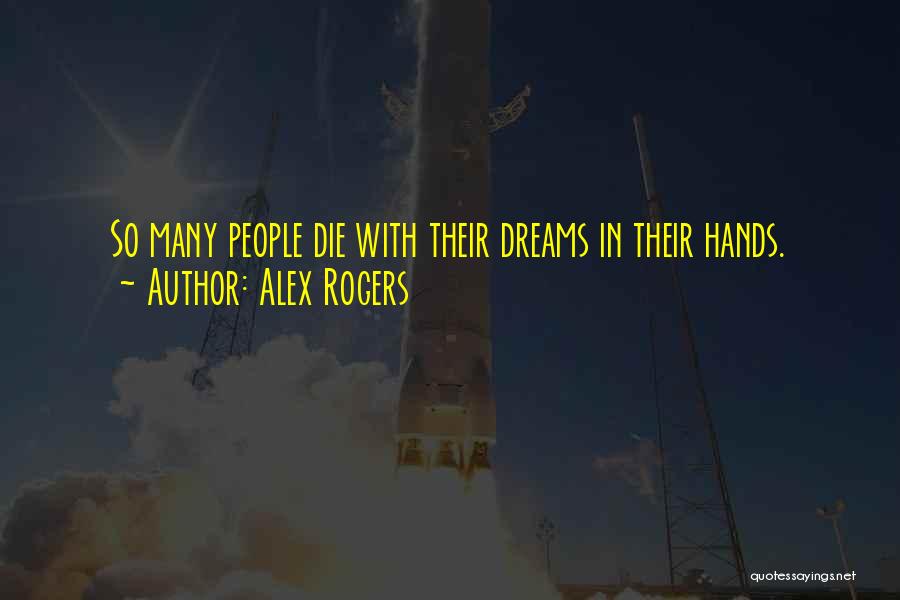 Alex Rogers Quotes: So Many People Die With Their Dreams In Their Hands.