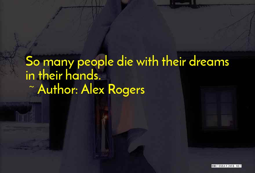 Alex Rogers Quotes: So Many People Die With Their Dreams In Their Hands.