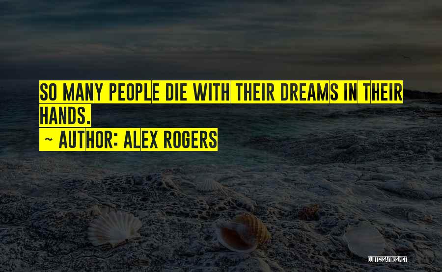 Alex Rogers Quotes: So Many People Die With Their Dreams In Their Hands.