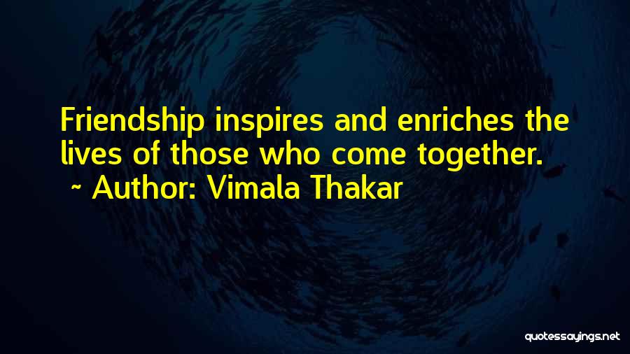 Vimala Thakar Quotes: Friendship Inspires And Enriches The Lives Of Those Who Come Together.