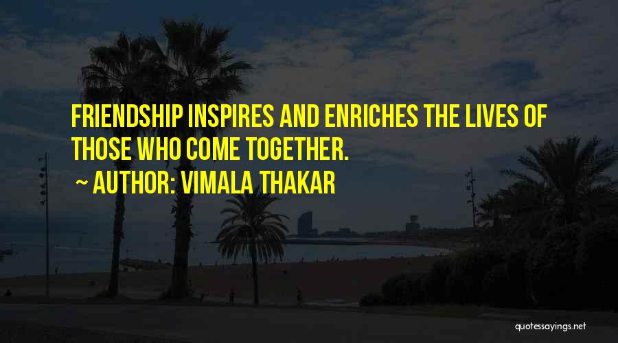 Vimala Thakar Quotes: Friendship Inspires And Enriches The Lives Of Those Who Come Together.