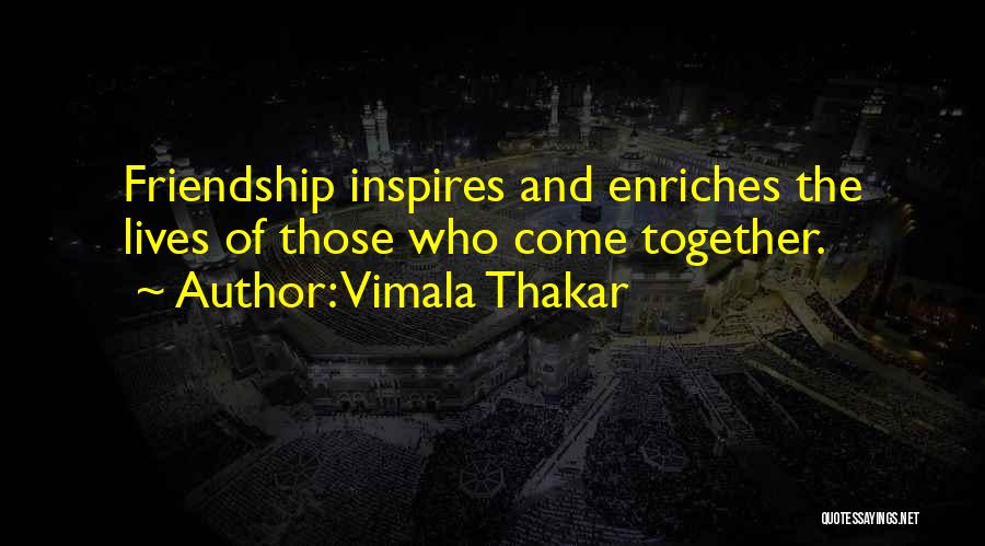 Vimala Thakar Quotes: Friendship Inspires And Enriches The Lives Of Those Who Come Together.