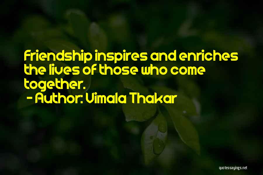 Vimala Thakar Quotes: Friendship Inspires And Enriches The Lives Of Those Who Come Together.