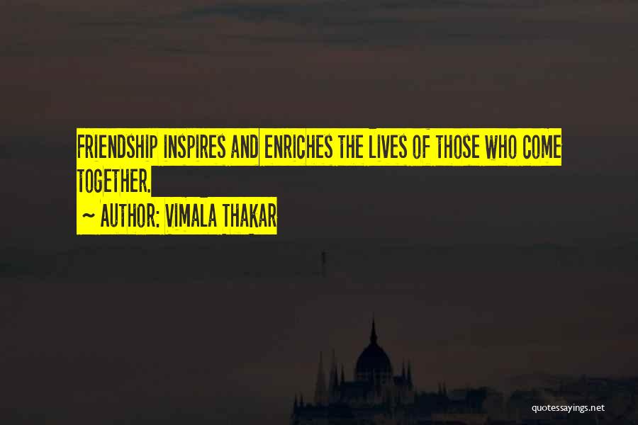 Vimala Thakar Quotes: Friendship Inspires And Enriches The Lives Of Those Who Come Together.