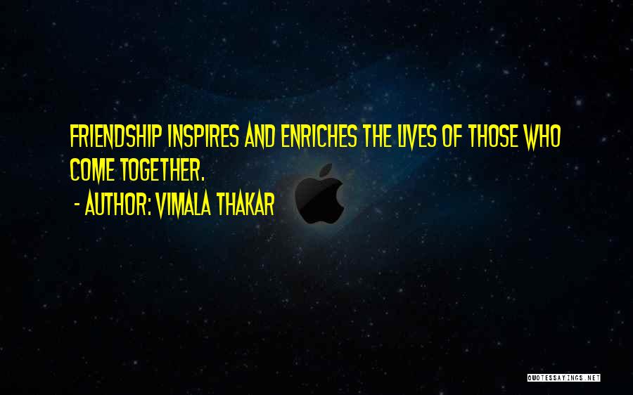 Vimala Thakar Quotes: Friendship Inspires And Enriches The Lives Of Those Who Come Together.