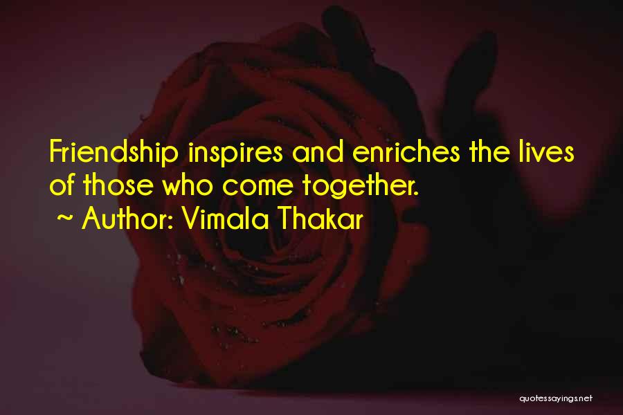 Vimala Thakar Quotes: Friendship Inspires And Enriches The Lives Of Those Who Come Together.