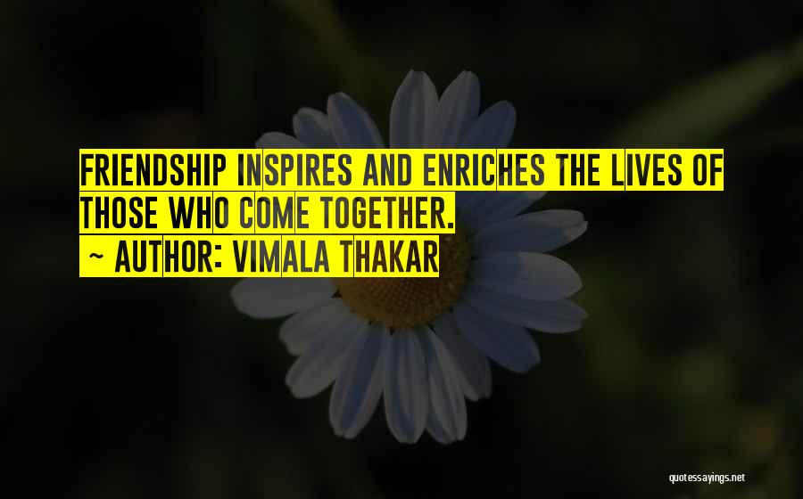 Vimala Thakar Quotes: Friendship Inspires And Enriches The Lives Of Those Who Come Together.