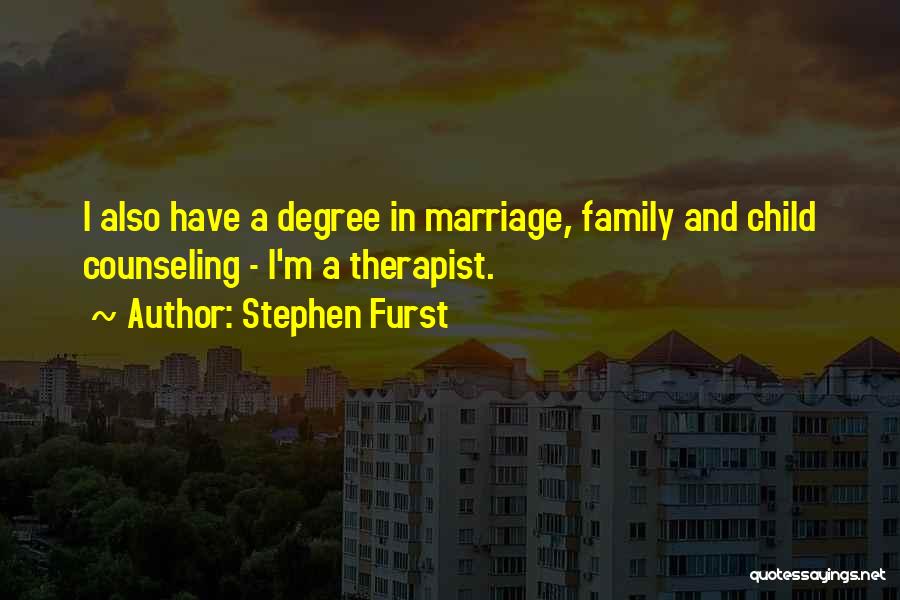 Stephen Furst Quotes: I Also Have A Degree In Marriage, Family And Child Counseling - I'm A Therapist.