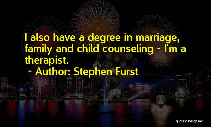 Stephen Furst Quotes: I Also Have A Degree In Marriage, Family And Child Counseling - I'm A Therapist.