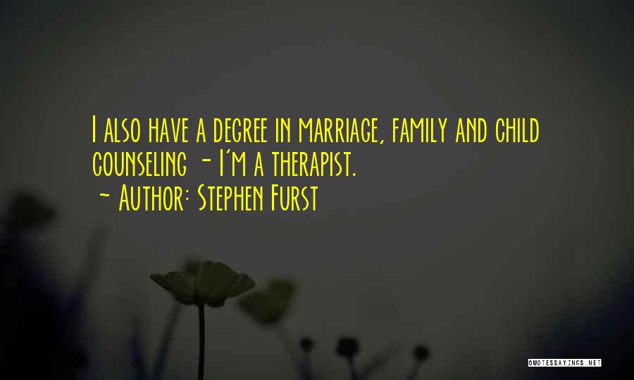 Stephen Furst Quotes: I Also Have A Degree In Marriage, Family And Child Counseling - I'm A Therapist.