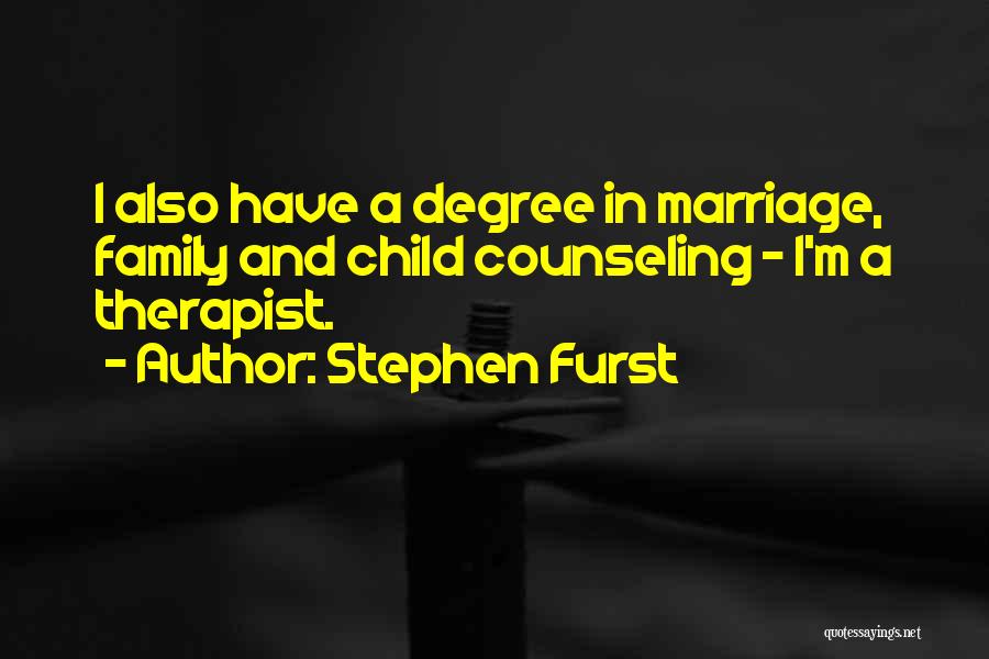 Stephen Furst Quotes: I Also Have A Degree In Marriage, Family And Child Counseling - I'm A Therapist.