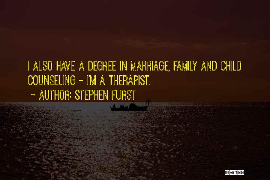 Stephen Furst Quotes: I Also Have A Degree In Marriage, Family And Child Counseling - I'm A Therapist.