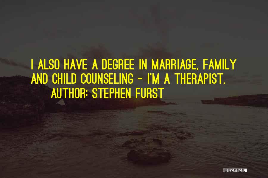 Stephen Furst Quotes: I Also Have A Degree In Marriage, Family And Child Counseling - I'm A Therapist.