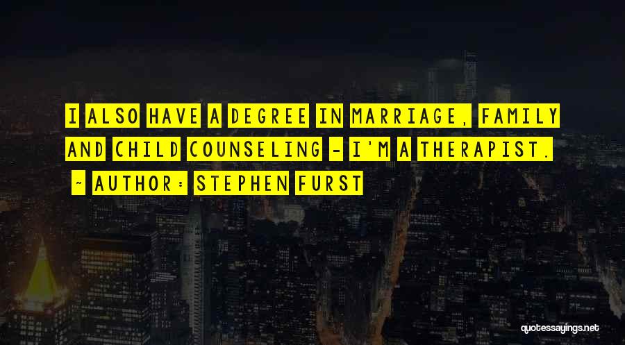 Stephen Furst Quotes: I Also Have A Degree In Marriage, Family And Child Counseling - I'm A Therapist.