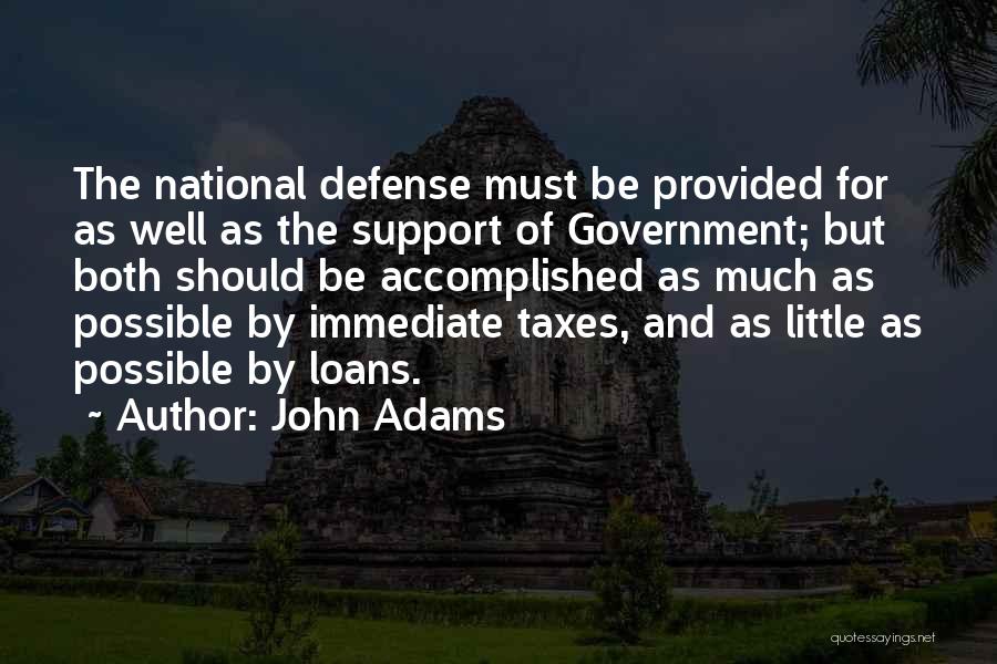 John Adams Quotes: The National Defense Must Be Provided For As Well As The Support Of Government; But Both Should Be Accomplished As