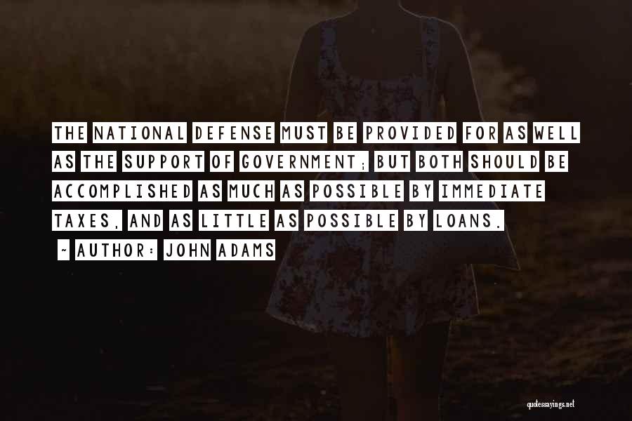 John Adams Quotes: The National Defense Must Be Provided For As Well As The Support Of Government; But Both Should Be Accomplished As