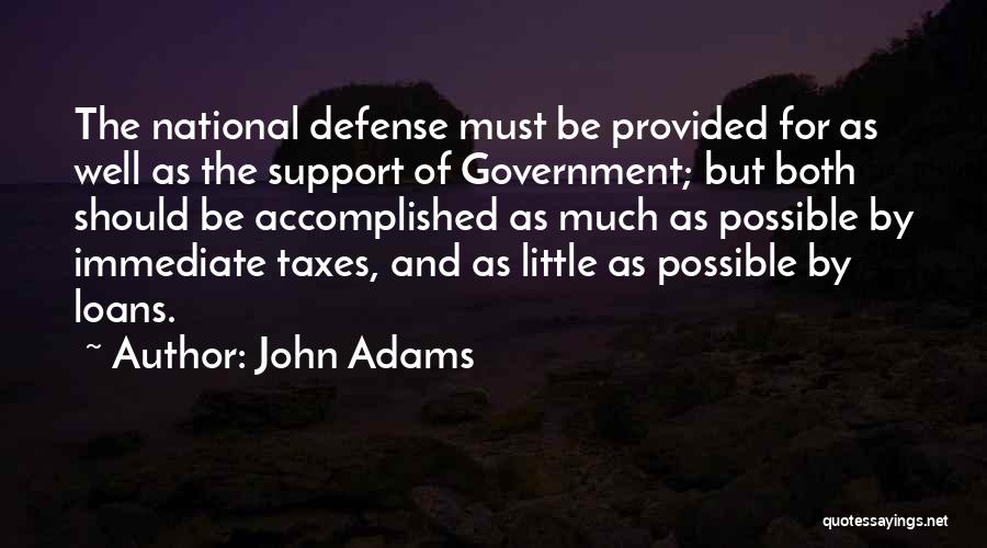 John Adams Quotes: The National Defense Must Be Provided For As Well As The Support Of Government; But Both Should Be Accomplished As