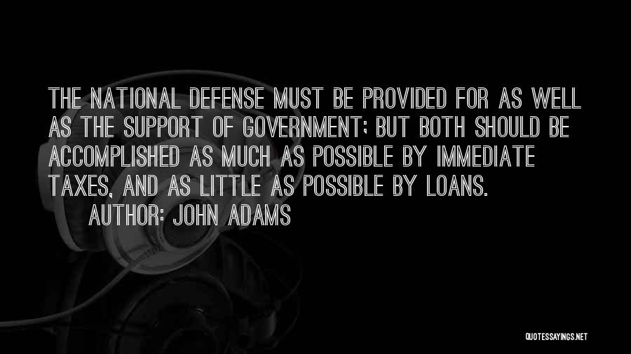 John Adams Quotes: The National Defense Must Be Provided For As Well As The Support Of Government; But Both Should Be Accomplished As