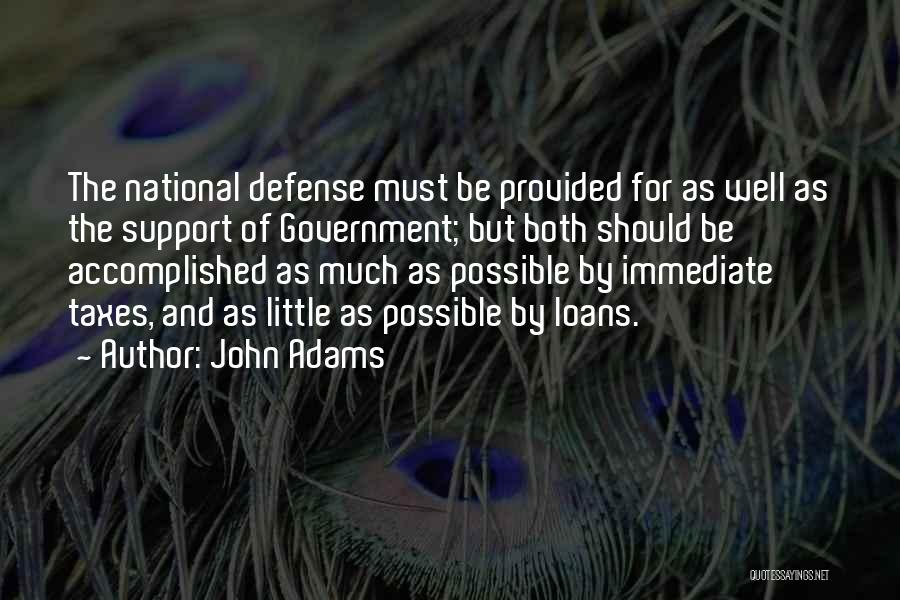 John Adams Quotes: The National Defense Must Be Provided For As Well As The Support Of Government; But Both Should Be Accomplished As