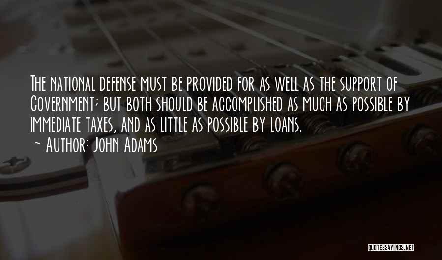 John Adams Quotes: The National Defense Must Be Provided For As Well As The Support Of Government; But Both Should Be Accomplished As