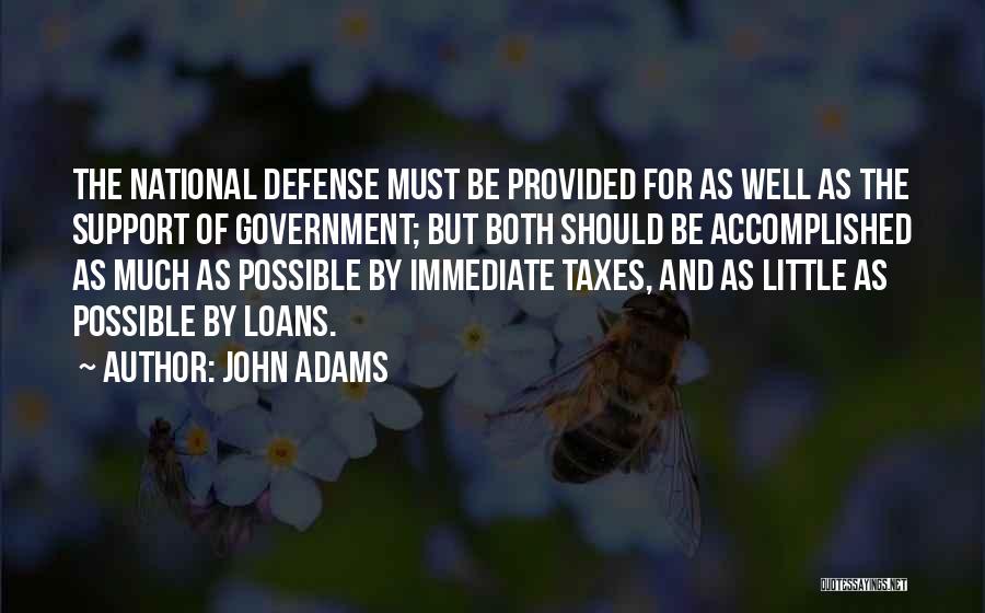 John Adams Quotes: The National Defense Must Be Provided For As Well As The Support Of Government; But Both Should Be Accomplished As