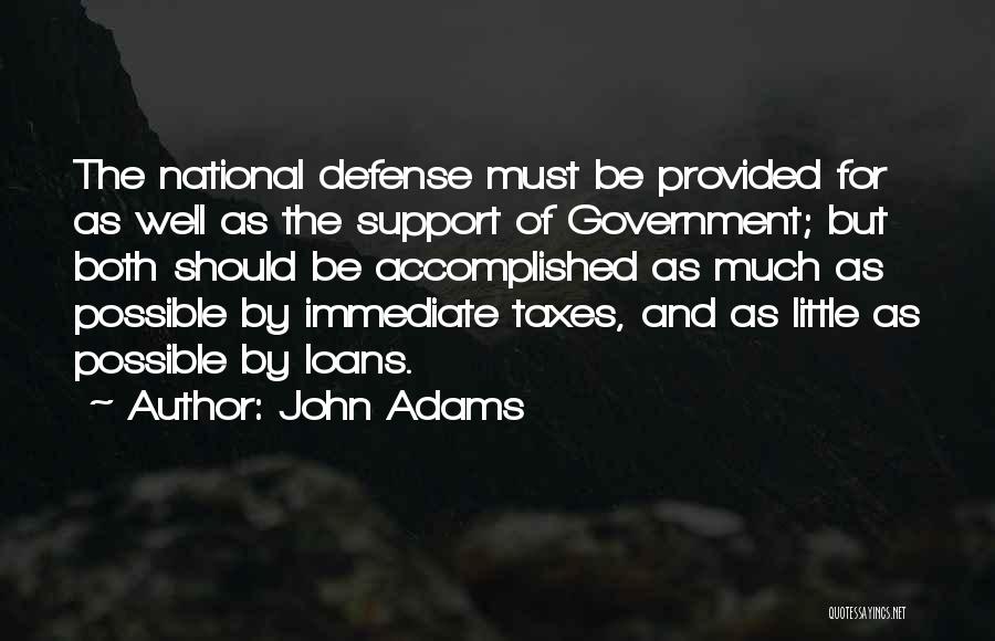 John Adams Quotes: The National Defense Must Be Provided For As Well As The Support Of Government; But Both Should Be Accomplished As