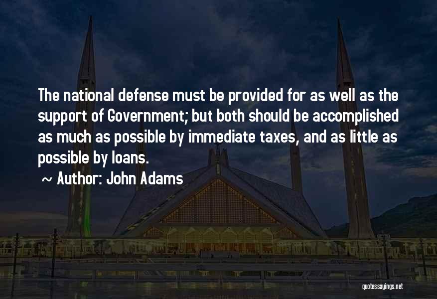 John Adams Quotes: The National Defense Must Be Provided For As Well As The Support Of Government; But Both Should Be Accomplished As