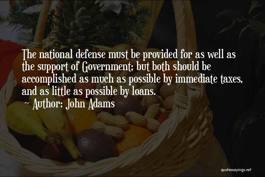 John Adams Quotes: The National Defense Must Be Provided For As Well As The Support Of Government; But Both Should Be Accomplished As