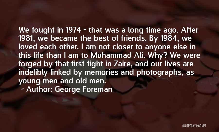 George Foreman Quotes: We Fought In 1974 - That Was A Long Time Ago. After 1981, We Became The Best Of Friends. By