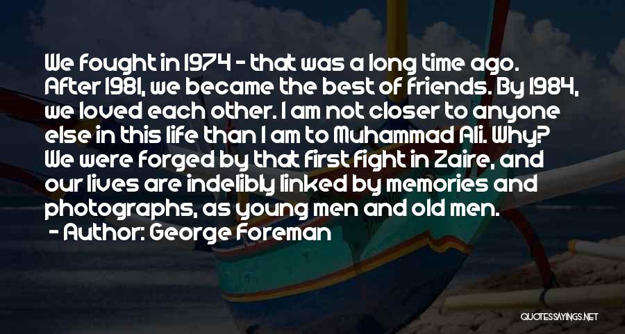 George Foreman Quotes: We Fought In 1974 - That Was A Long Time Ago. After 1981, We Became The Best Of Friends. By