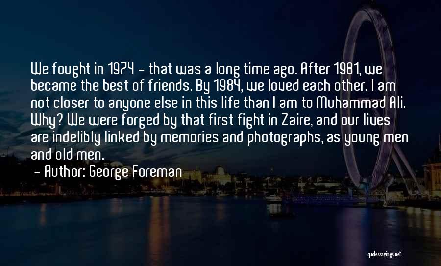 George Foreman Quotes: We Fought In 1974 - That Was A Long Time Ago. After 1981, We Became The Best Of Friends. By