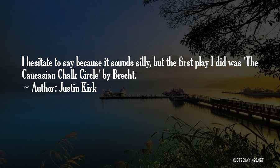 Justin Kirk Quotes: I Hesitate To Say Because It Sounds Silly, But The First Play I Did Was 'the Caucasian Chalk Circle' By