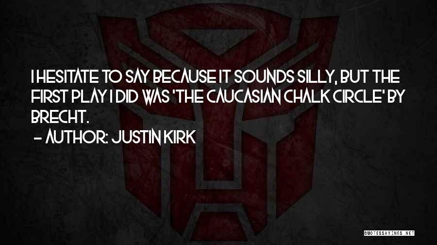 Justin Kirk Quotes: I Hesitate To Say Because It Sounds Silly, But The First Play I Did Was 'the Caucasian Chalk Circle' By