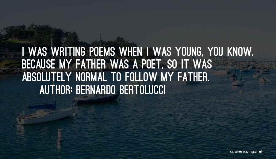 Bernardo Bertolucci Quotes: I Was Writing Poems When I Was Young, You Know, Because My Father Was A Poet, So It Was Absolutely