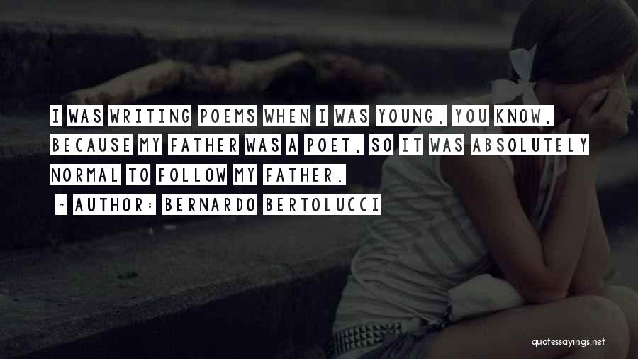 Bernardo Bertolucci Quotes: I Was Writing Poems When I Was Young, You Know, Because My Father Was A Poet, So It Was Absolutely